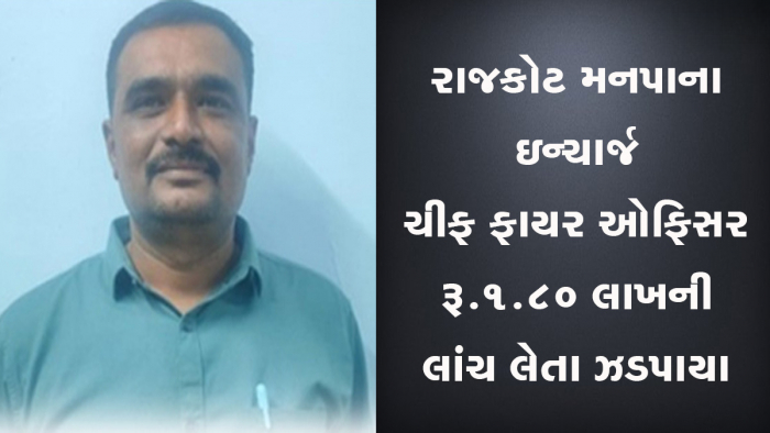 રાજકોટ મહાનગર પાલિકાના ઇન્ચાર્જ ચીફ ફાયર ઓફિસર અનિલ મારુ રૂપિયા 1.80 લાખની લાંચ લેતા ઝડપાયા ,