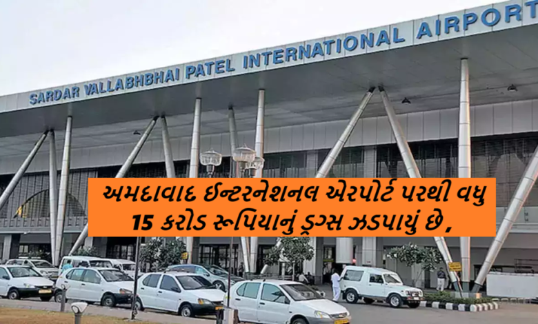 ડ્રગ્સના હબ બનેલા અમદાવાદ ઈન્ટરનેશનલ એરપોર્ટ પરથી વધુ 15 કરોડ રૂપિયાનું ડ્રગ્સ ઝડપાયું છે ,