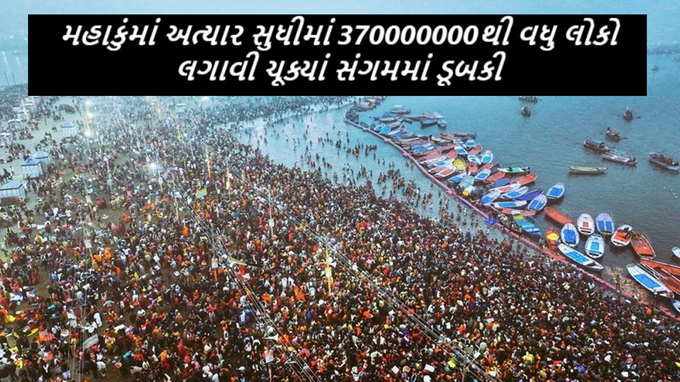 મહાકુંભ 2025 / મહાકુંમાં અત્યાર સુધીમાં 370000000થી વધુ લોકો લગાવી ચૂક્યાં સંગમમાં ડૂબકી ;