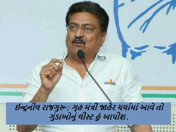 ઈન્દ્રનીલ રાજગુરૂ ; ગૃહ મંત્રી જાહેર ચર્ચામાં આવે તો ગુંડાઓનું લીસ્ટ હું આપીશ ,