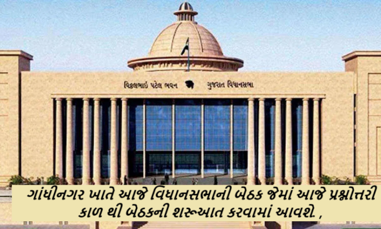 ગાંધીનગર ખાતે આજે વિધાનસભાની બેઠક જેમાં આજે પ્રશ્નોત્તરી કાળ થી બેઠકની શરૂઆત કરવામાં આવશે.