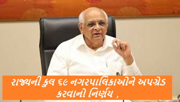 ગુજરાત સરકારે રાજ્યના શહેરી વિકાસને વધુ વેગ આપવા માટે એક મહત્વપૂર્ણ પગલું ભર્યું છે. રાજ્યની કુલ ૬૯ નગરપાલિકાઓને અપગ્રેડ કરવાનો નિર્ણય ,