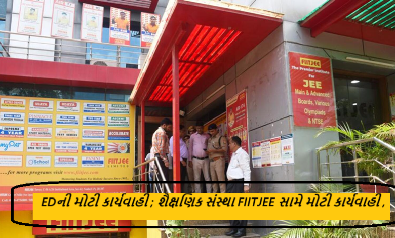 EDની મોટી કાર્યવાહી ; શૈક્ષણિક સંસ્થા FIITJEE સામે મોટી કાર્યવાહી કરી છે. દિલ્લી, નોઈડા અને ગુરુગ્રામ સહિત કુલ 10 સ્થળોએ દરોડા પાડવામાં આવ્યા છે