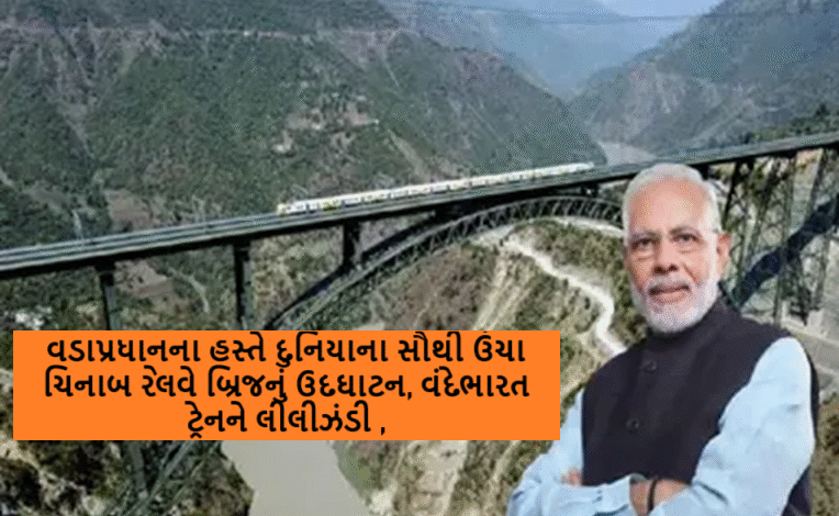 વડાપ્રધાનના હસ્તે દુનિયાના સૌથી ઉંચા ચિનાબ રેલવે બ્રિજનું ઉદઘાટન, વંદેભારત ટ્રેનને લીલીઝંડી ,