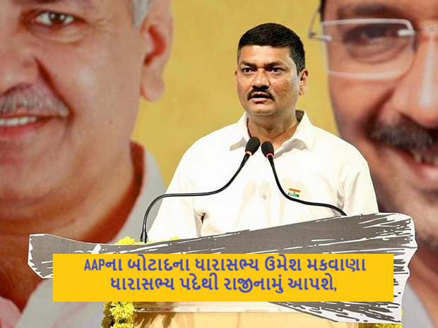 AAPના બોટાદના ધારાસભ્ય ઉમેશ મકવાણા ધારાસભ્ય પદેથી રાજીનામું આપશે, એવી અટકળો ચાલી રહી છે ,