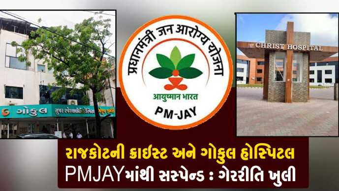 રાજકોટની ક્રાઇસ્ટ અને ગોકુલ હોસ્પિટલ PMJAY માંથી સસ્પેન્ડ : ગેરરીતિ ખુલી ,