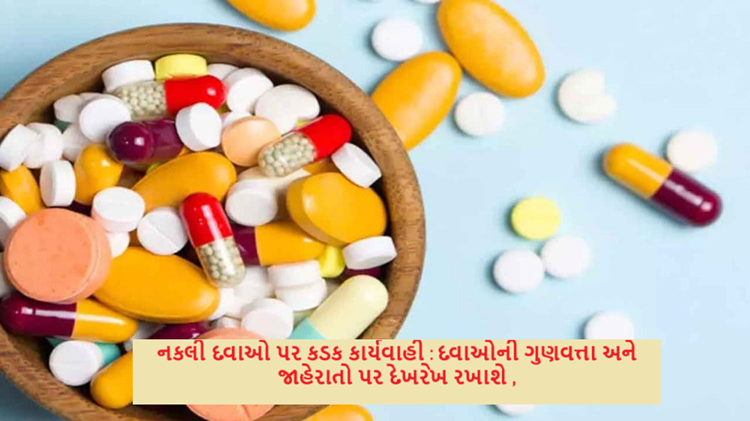 નકલી દવાઓ પર કડક કાર્યવાહી : દવાઓની ગુણવત્તા અને જાહેરાતો પર દેખરેખ રખાશે ,