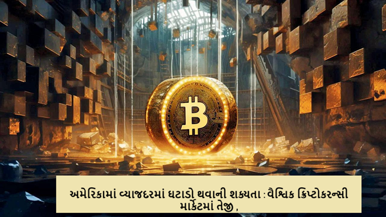 અમેરિકામાં વ્યાજદરમાં ઘટાડો થવાની શક્યતા : વૈશ્વિક ક્રિપ્ટોકરન્સી માર્કેટમાં તેજી ,