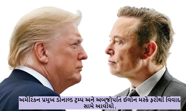 અમેરિકન પ્રમુખ ડોનાલ્ડ ટ્રમ્પ અને અબજોપતિ ઈલોન મસ્કે ફરીથી વિવાદ સામે આવીયો છે ; વન બિગ, બ્યુટીફૂલ બિલ કરવા લાગ્યા છે ,"ની જાહેરમાં આકરી ટીકા