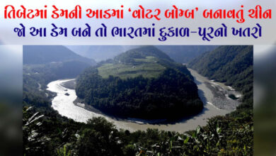 તિબેટમાં ડેમની આડમાં ‘વોટર બોમ્બ’ બનાવતું ચીન : જો આ ડેમ બને તો ભારતમાં દુકાળ-પૂરનો ખતરો
