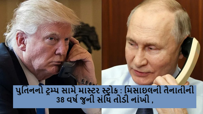 પુતિનનો ટ્રમ્પ સામે માસ્ટર સ્ટ્રોક : મિસાઇલની તૈનાતીની 38 વર્ષ જુની સંધિ તોડી નાંખી ,
