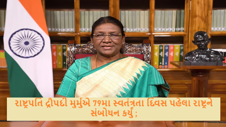 રાષ્ટ્રપતિ દ્રૌપદી મુર્મુએ 79મા સ્વતંત્રતા દિવસ પહેલા રાષ્ટ્રને સંબોધન કર્યું ; સંદેશમાં તમામ દેશવાસીઓને અભિનંદન આપ્યા હતા અને કહ્યું હતું કે સ્વતંત્રતા દિવસ અને પ્રજાસત્તાક દિવસ પૂરા ઉત્સાહ અને ઉમંગથી ઉજવવામાં આવે