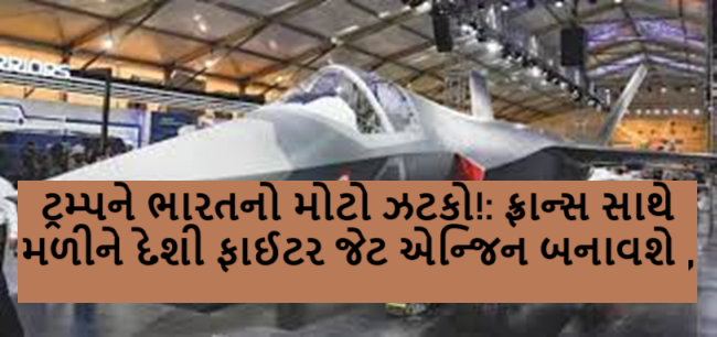 ટ્રમ્પને ભારતનો મોટો ઝટકો!: ફ્રાન્સ સાથે મળીને દેશી ફાઈટર જેટ એન્જિન બનાવશે ,